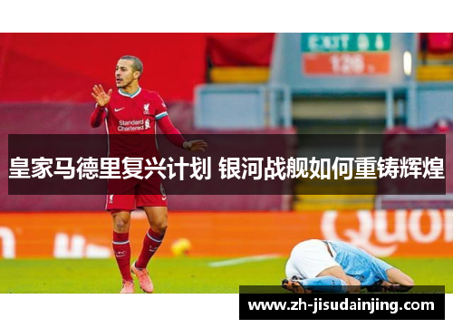 皇家马德里复兴计划 银河战舰如何重铸辉煌