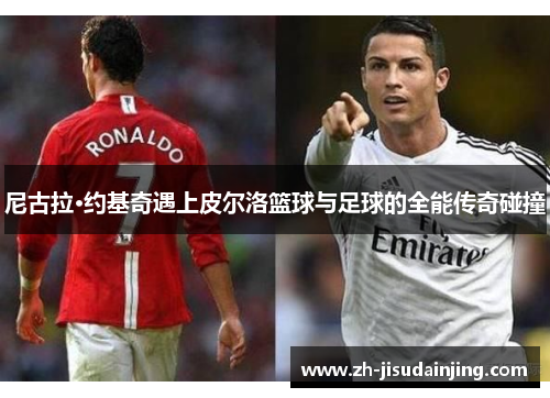 尼古拉·约基奇遇上皮尔洛篮球与足球的全能传奇碰撞