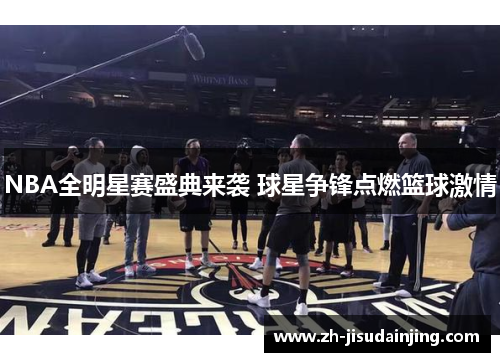 NBA全明星赛盛典来袭 球星争锋点燃篮球激情