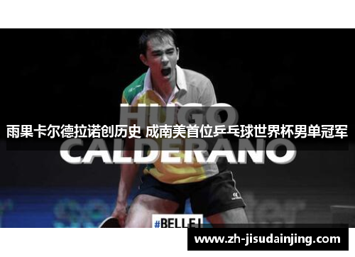 雨果卡尔德拉诺创历史 成南美首位乒乓球世界杯男单冠军