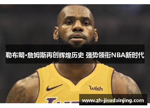 勒布朗·詹姆斯再创辉煌历史 强势领衔NBA新时代