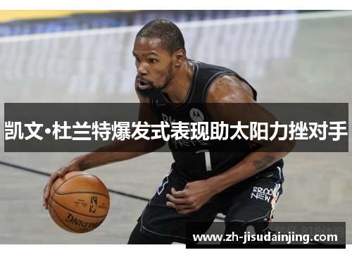 凯文·杜兰特爆发式表现助太阳力挫对手