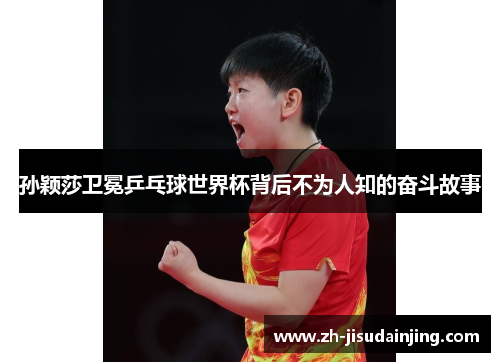 孙颖莎卫冕乒乓球世界杯背后不为人知的奋斗故事