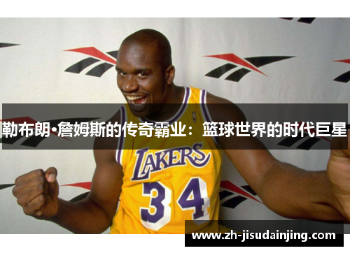 勒布朗·詹姆斯的传奇霸业：篮球世界的时代巨星