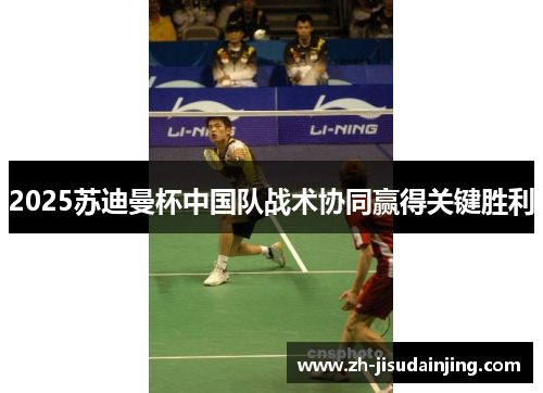 2025苏迪曼杯中国队战术协同赢得关键胜利