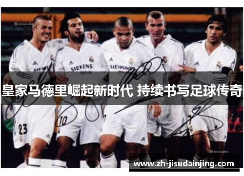 皇家马德里崛起新时代 持续书写足球传奇