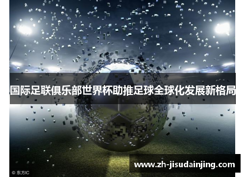 国际足联俱乐部世界杯助推足球全球化发展新格局