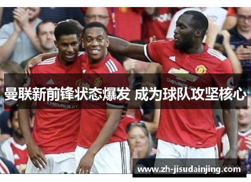 曼联新前锋状态爆发 成为球队攻坚核心