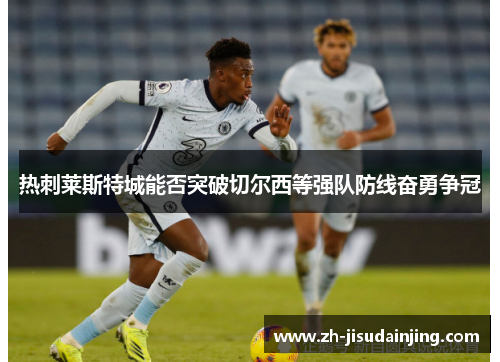 热刺莱斯特城能否突破切尔西等强队防线奋勇争冠