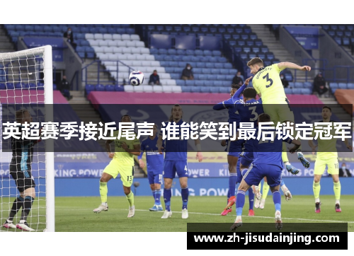 英超赛季接近尾声 谁能笑到最后锁定冠军