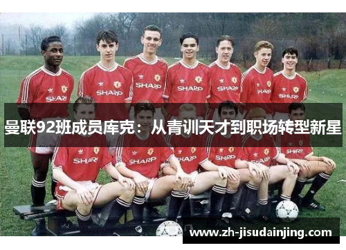 曼联92班成员库克：从青训天才到职场转型新星