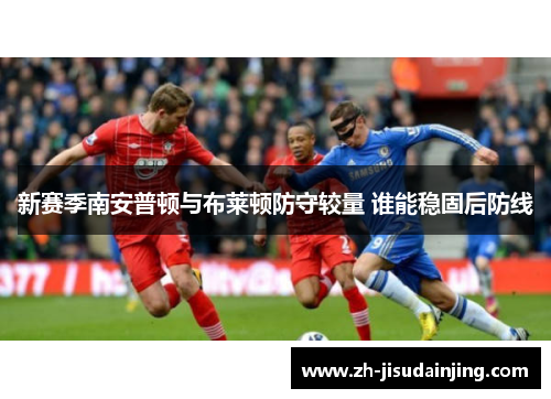 新赛季南安普顿与布莱顿防守较量 谁能稳固后防线