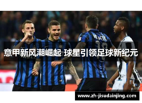 意甲新风潮崛起 球星引领足球新纪元