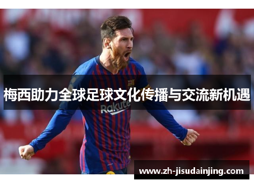 梅西助力全球足球文化传播与交流新机遇