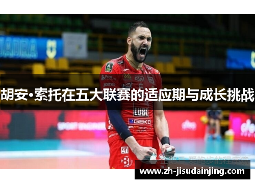 胡安·索托在五大联赛的适应期与成长挑战