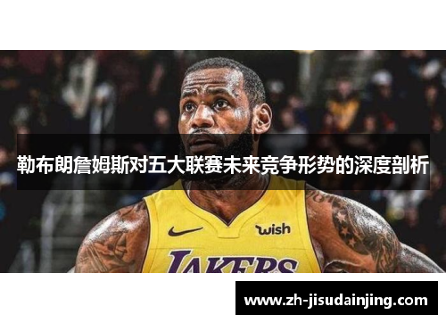 勒布朗詹姆斯对五大联赛未来竞争形势的深度剖析