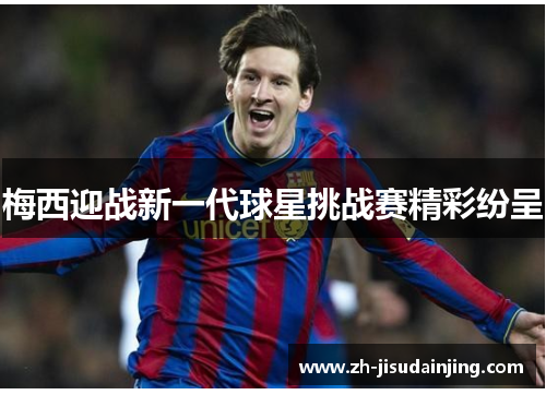 梅西迎战新一代球星挑战赛精彩纷呈