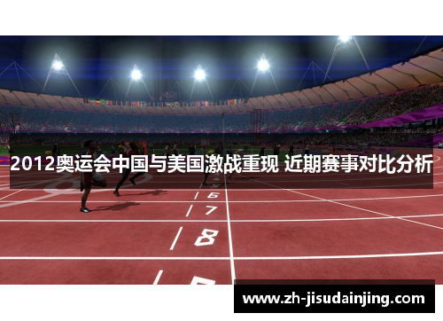 2012奥运会中国与美国激战重现 近期赛事对比分析