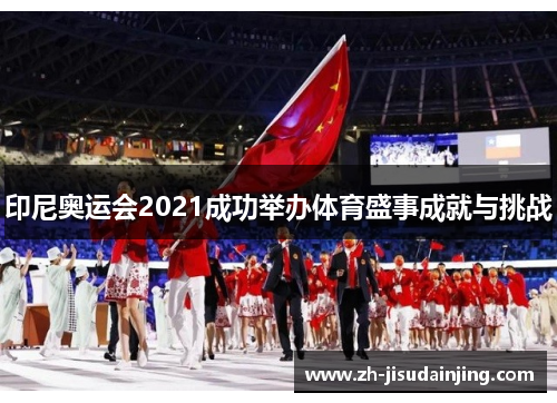 印尼奥运会2021成功举办体育盛事成就与挑战