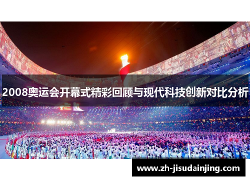2008奥运会开幕式精彩回顾与现代科技创新对比分析